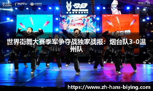 世界街舞大赛季军争夺战独家战报：烟台队3-0温州队